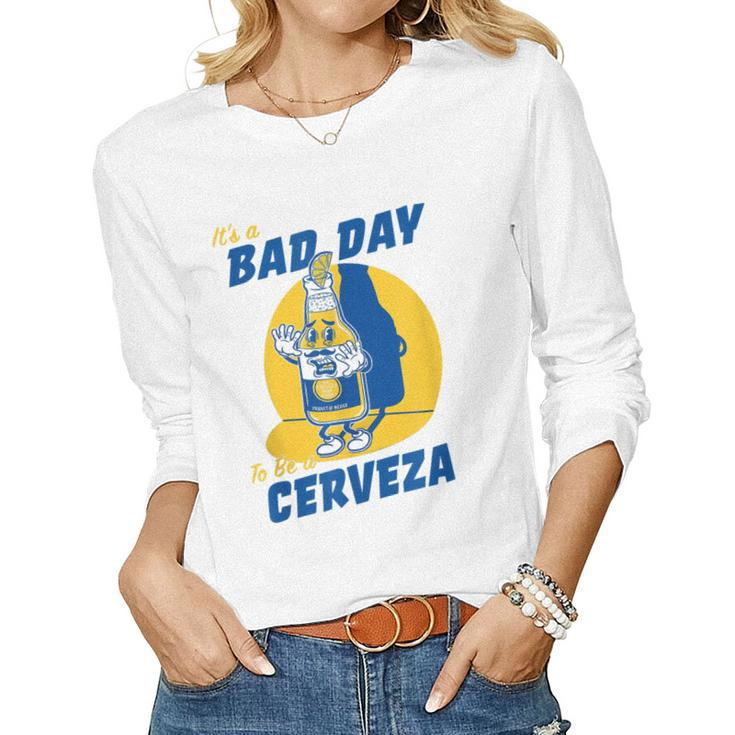 Its A Bad Day To Be A Cervez Funny Drinking Beer  Women Graphic Long Sleeve T-shirt