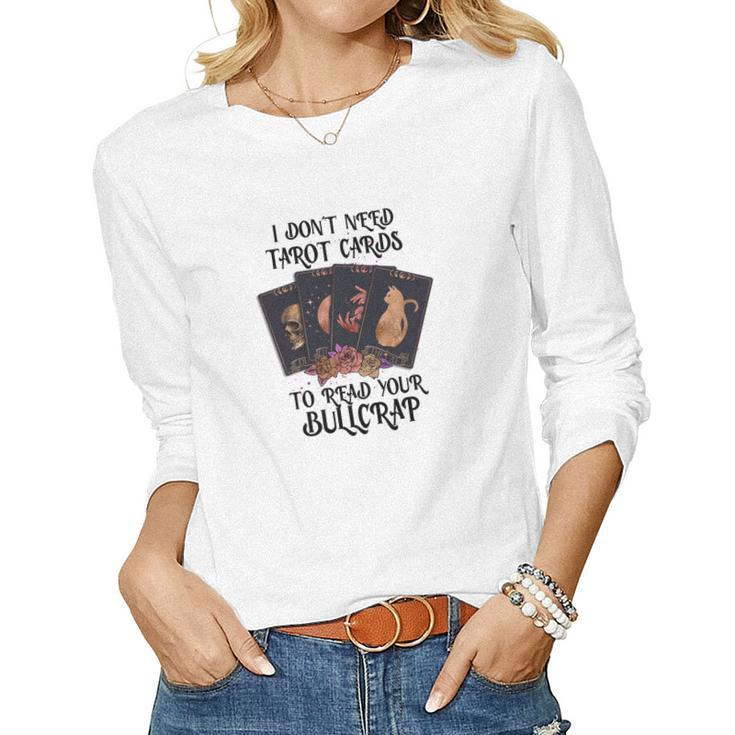 Tarrot Card I Don_T Need Tarot Cards To Read Your Bullcrap Women Graphic Long Sleeve T-shirt