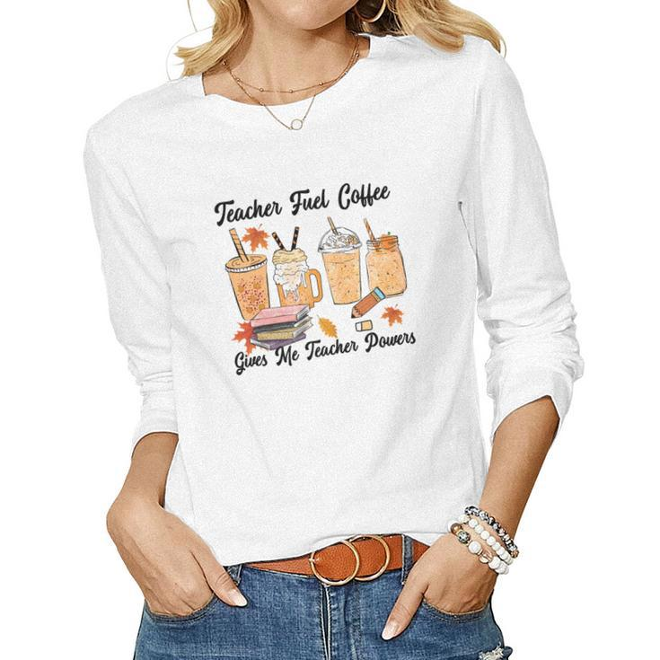 Teacher Fuel Coffee Gives Me Teacher Powers Fall Women Graphic Long Sleeve T-shirt