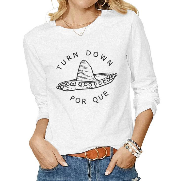 Turn Down Por Que Funny Cinco Mayo Mexican Fiesta Man Women  Women Graphic Long Sleeve T-shirt