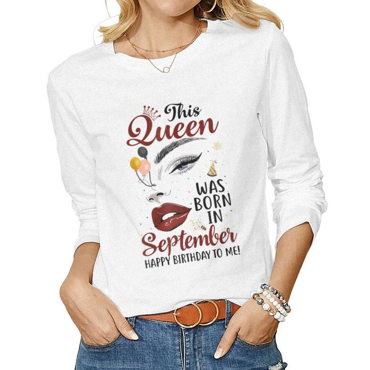 Womens This Queen Was Born In September Happy Birthday To Me  Women Graphic Long Sleeve T-shirt