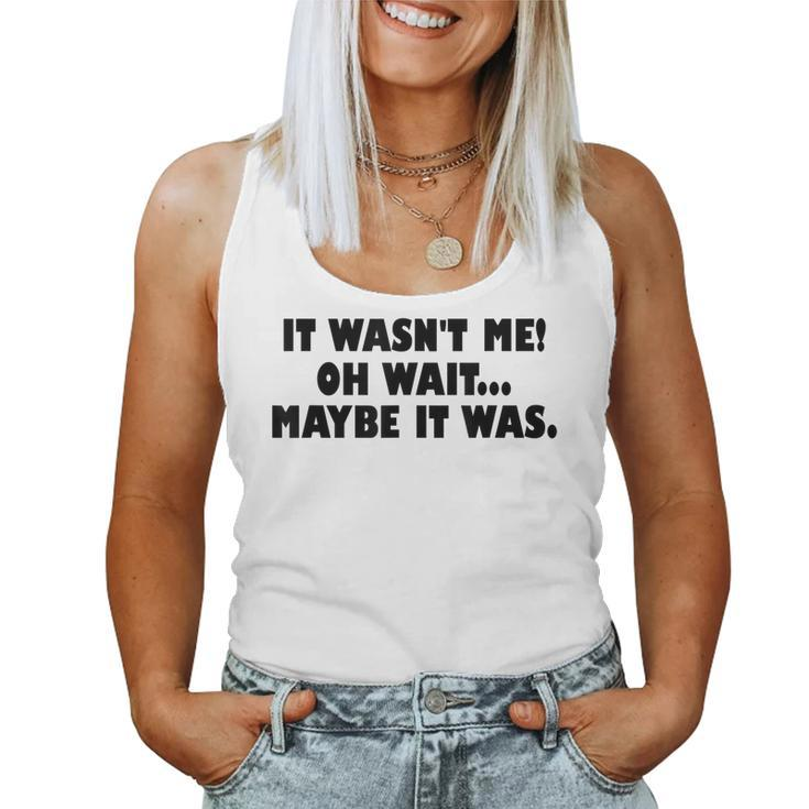 It Wasnt Me Oh Wait Maybe It Was - Sarcastic Joke  Women Tank Top Basic Casual Daily Weekend Graphic