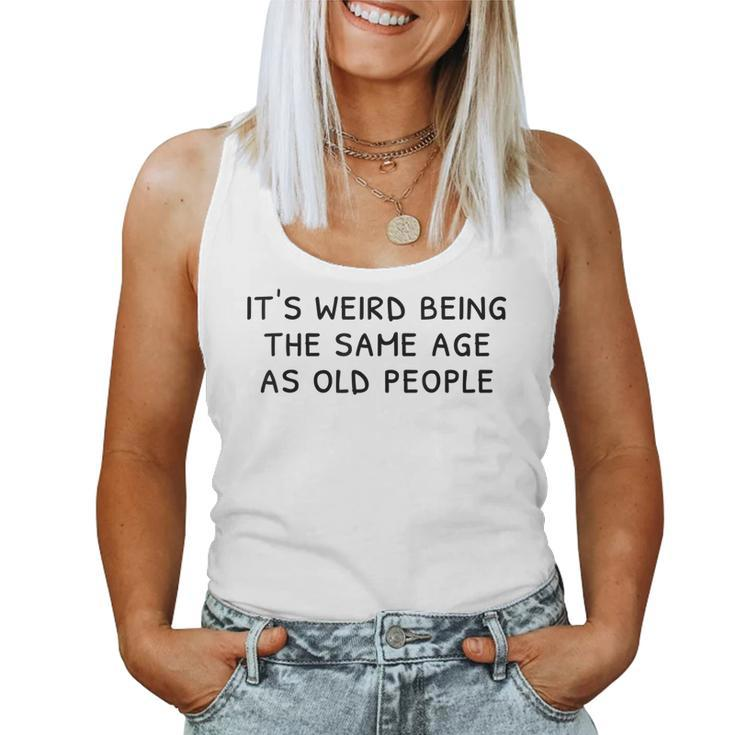 Its Weird Being The Same Age As Old People Funny Old People  Women Tank Top Basic Casual Daily Weekend Graphic