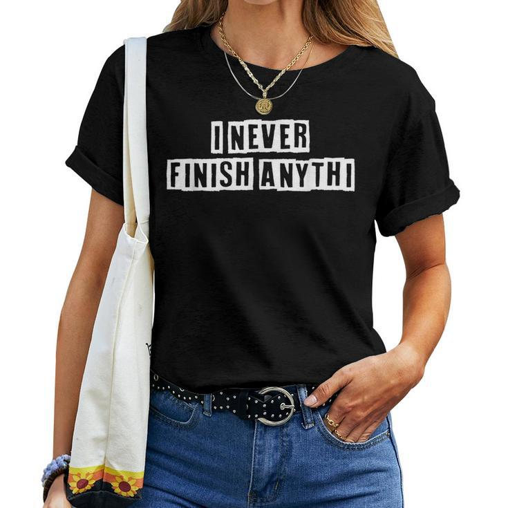 Lovely Cool Sarcastic I Never Finish Anythi Women T-shirt - Thegiftio