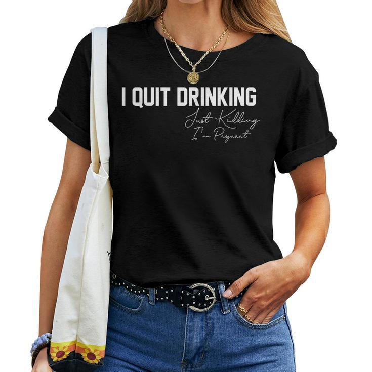 I Quit Drinking Just Kidding Im Pregnant Pregnancy Women T-shirt