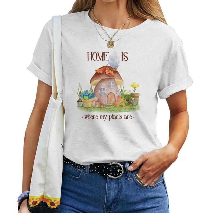 Gardener Home Is Where My Plants Are Plant Lover Women T-shirt