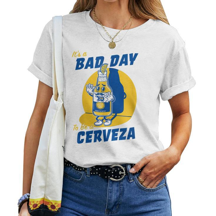 Its A Bad Day To Be A Cervez Drinking Beer Women T-shirt