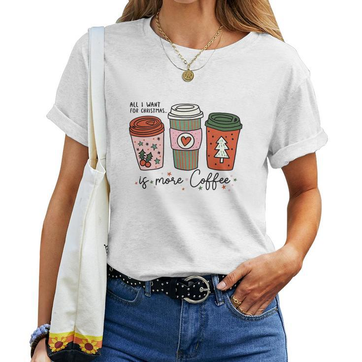 All I Want For Christmas Is More Coffee Women T-shirt