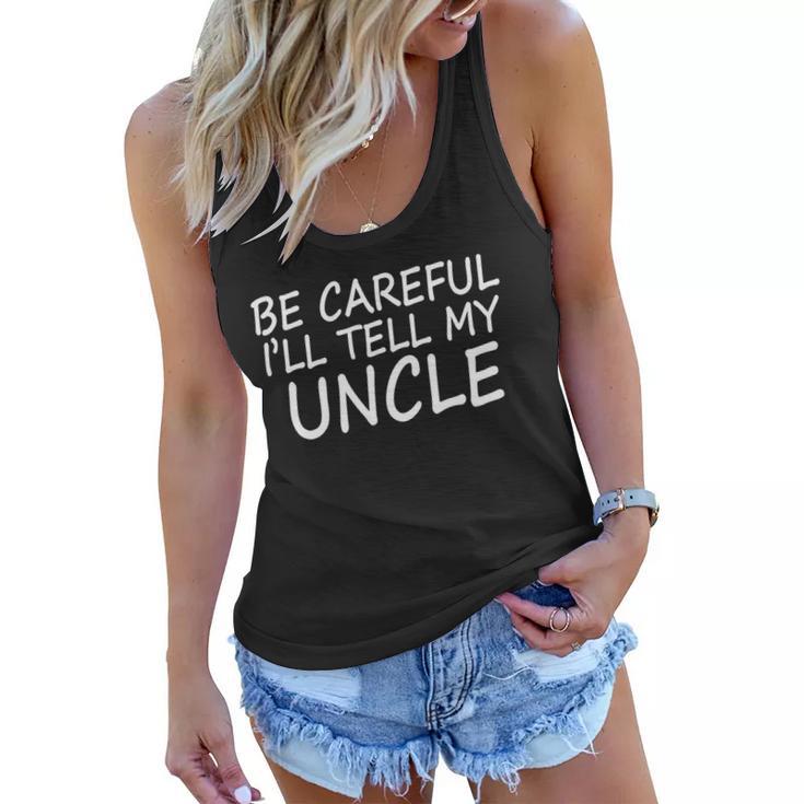 Be Careful Ill Tell My Uncle Women Flowy Tank