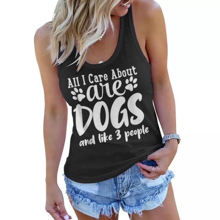 Funny All I Care About Are Dogs And Maybe Three People Dog  Women Flowy Tank