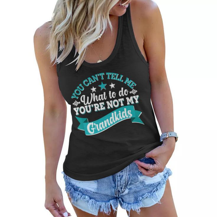 Funny You Cant Tell Me What To Do Youre Not My Grandkids Women Flowy Tank