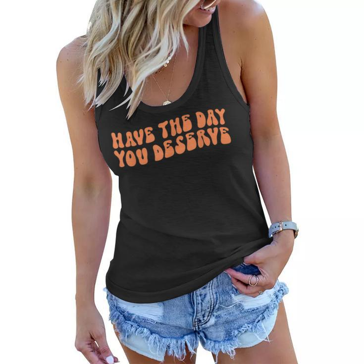 Have The Day You Deserve Saying Cool Motivational Quote  Women Flowy Tank
