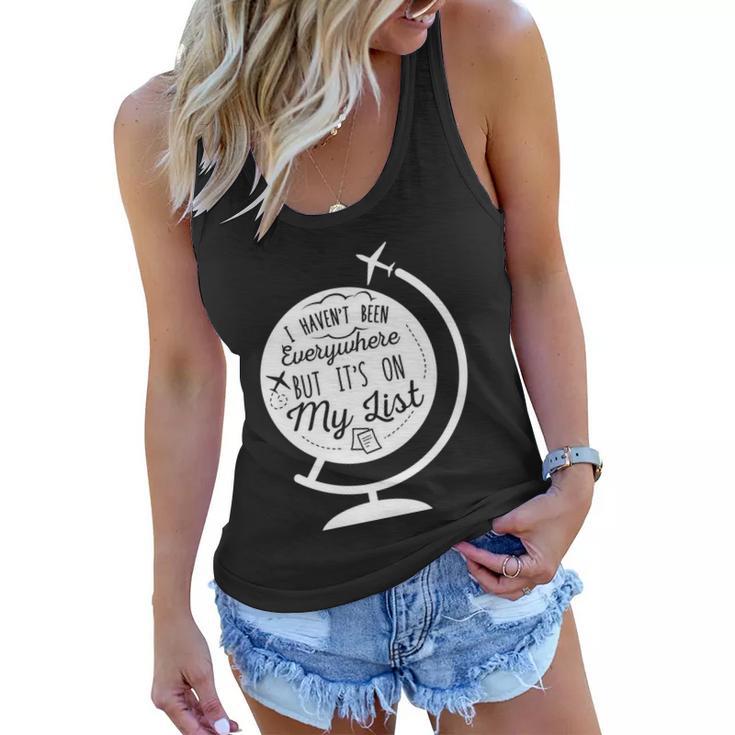 I Havent Been Everywhere But Its On My List Travel Hiking Gift Women Flowy Tank