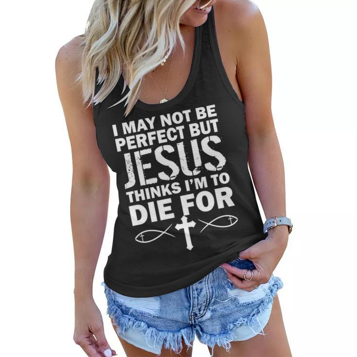 I May Not Be Perfect But Jesus Thinks Im To Die For Tshirt Women Flowy Tank