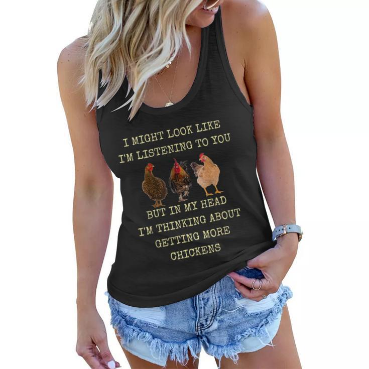 I Might Look Like Im Listening To You But In My Head Im Thinking About Getting More Chickens Women Flowy Tank