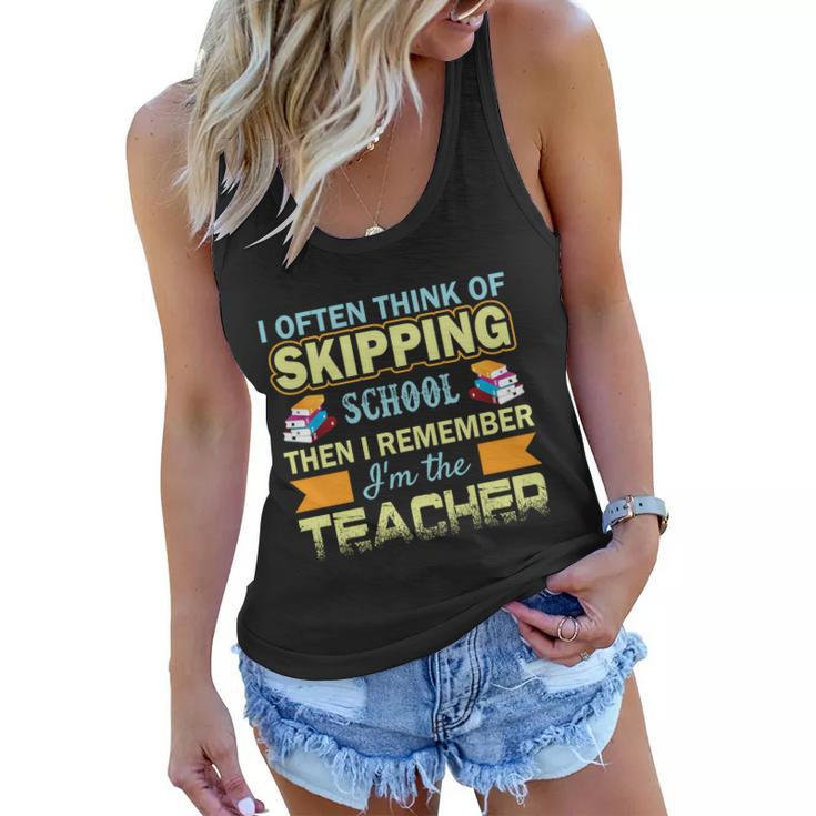 I Often Think Of Skipping School Then I Remember Im The Teacher Funny Graphics Women Flowy Tank