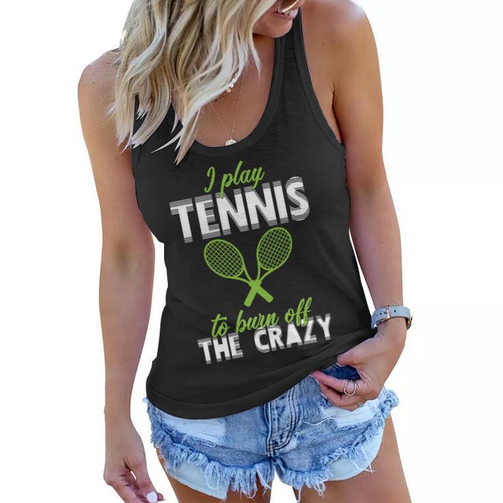 I Play Tennis To Burn Off The Crazy Tshirt Women Flowy Tank