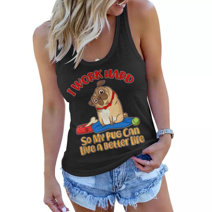 I Work Hard So My Pug Can Live A Better Life Women Flowy Tank