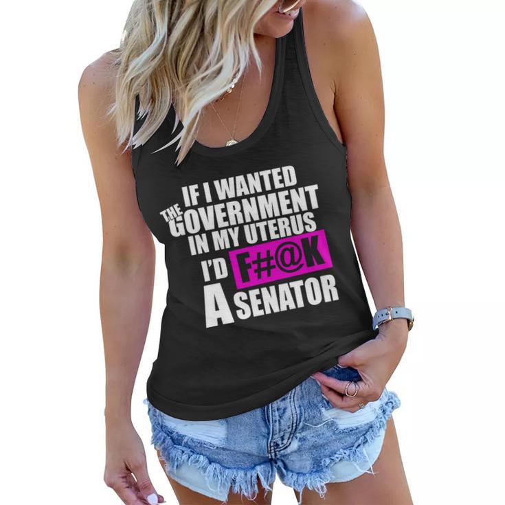 If I Wanted The Government In My Uterus Id FK A Senator Women Flowy Tank