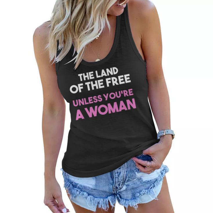 Land Of The Free Unless You&8217Re A Woman Pro Choice For Women Women Flowy Tank