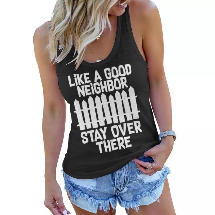 Like A Good Neighbor Stay Over There Tshirt Women Flowy Tank