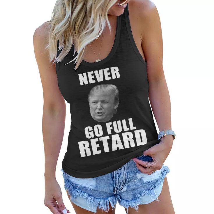 Never Go Full Retard Funny Anti Trump Tshirt Women Flowy Tank