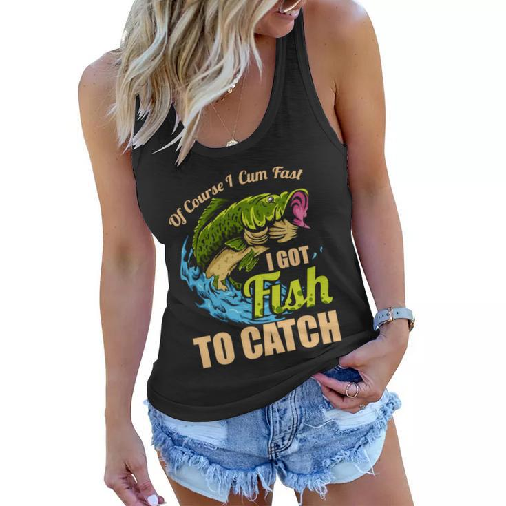 Of Course I Come Fast I Got Fish To Catch Fishing Funny Gift Great Gift Women Flowy Tank