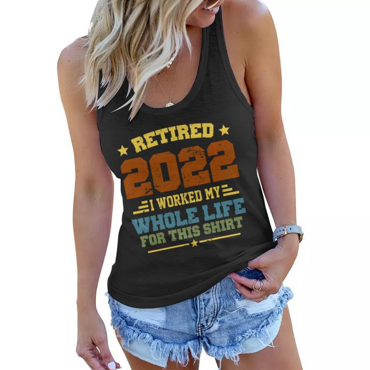 Retired 2022 I Worked My Whole Life For This Shirt Women Flowy Tank