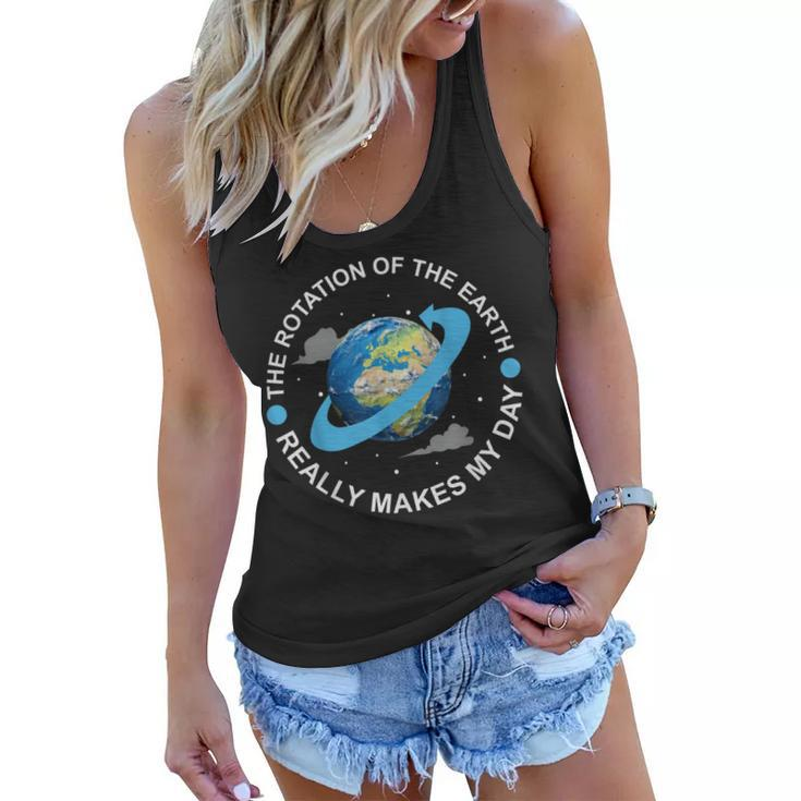 Rotation Of The Earth Makes My Day Funny Science  Women Flowy Tank