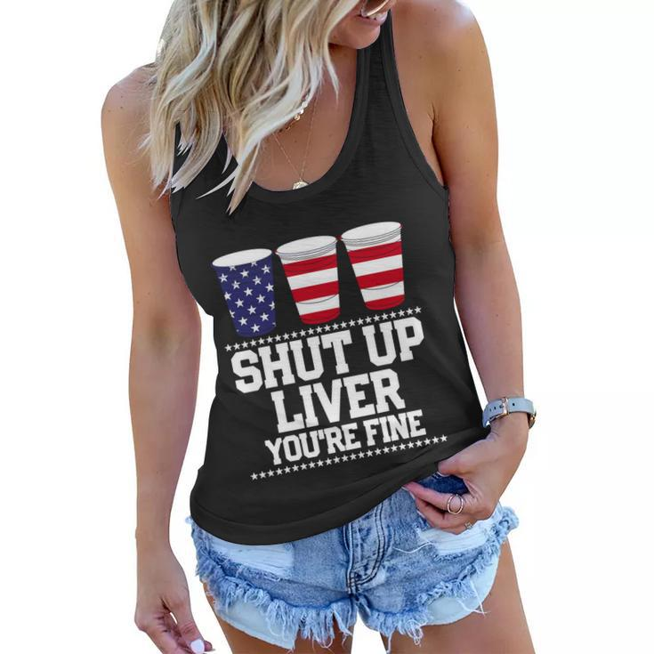 Shut Up Liver Youre Fine Drinking Fun Patriotic 4Th Of July Women Flowy Tank