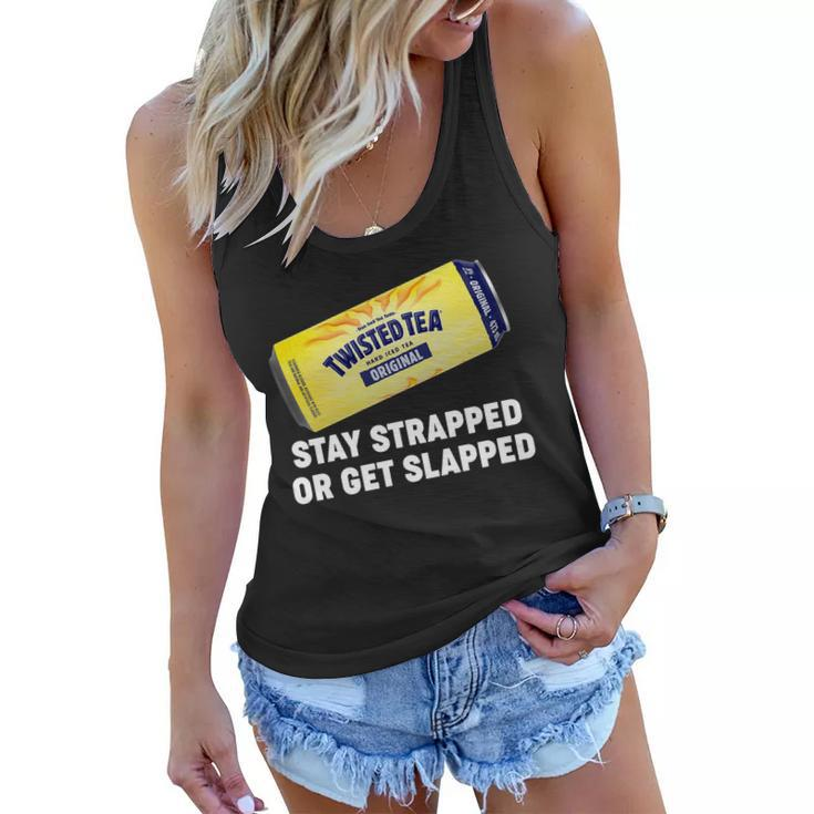 Stay Strapped Or Get Slapped Twisted Tea Funny Meme Tshirt Women Flowy Tank