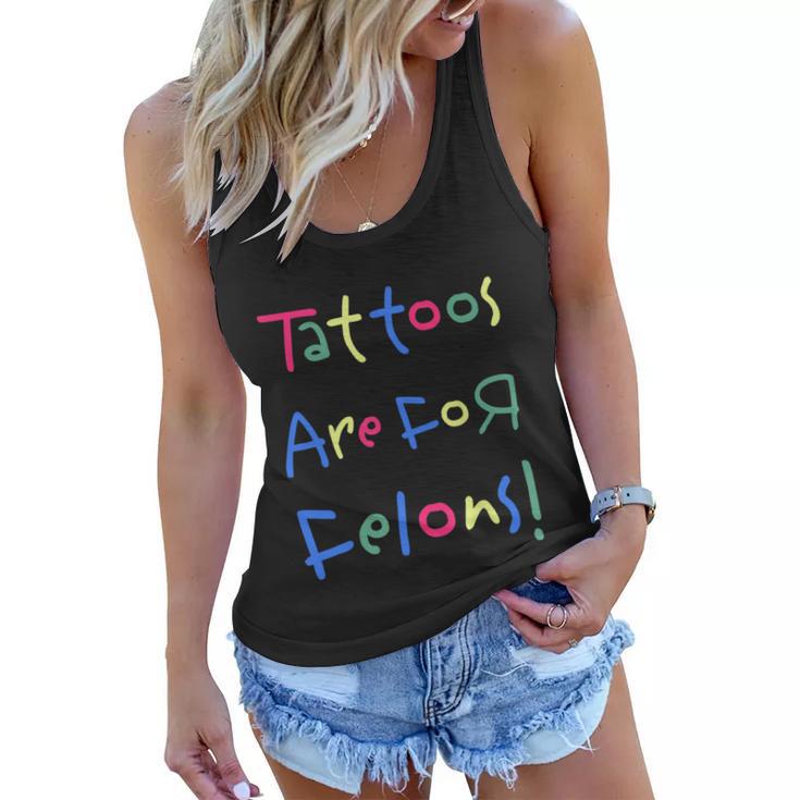 Tattoos Are For Felons Women Flowy Tank