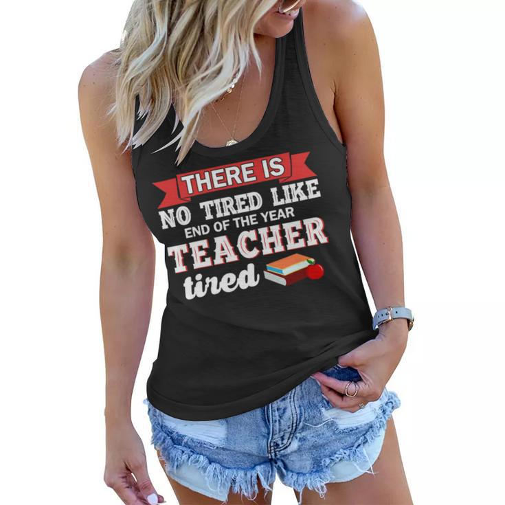 There Is No Tired Like End Of The Year Teacher Tired Funny Women Flowy Tank