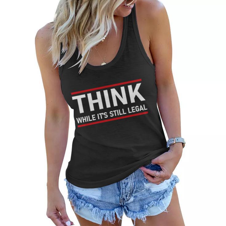 Think While Its Still Legal Political Statement Tshirt Women Flowy Tank