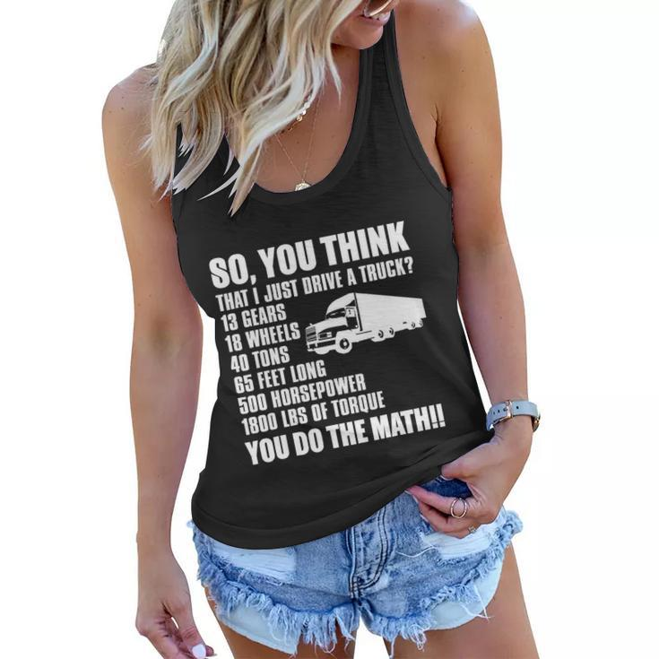 Truck Driver Funny Gift So You Think I Just Drive A Truck Cute Gift Women Flowy Tank