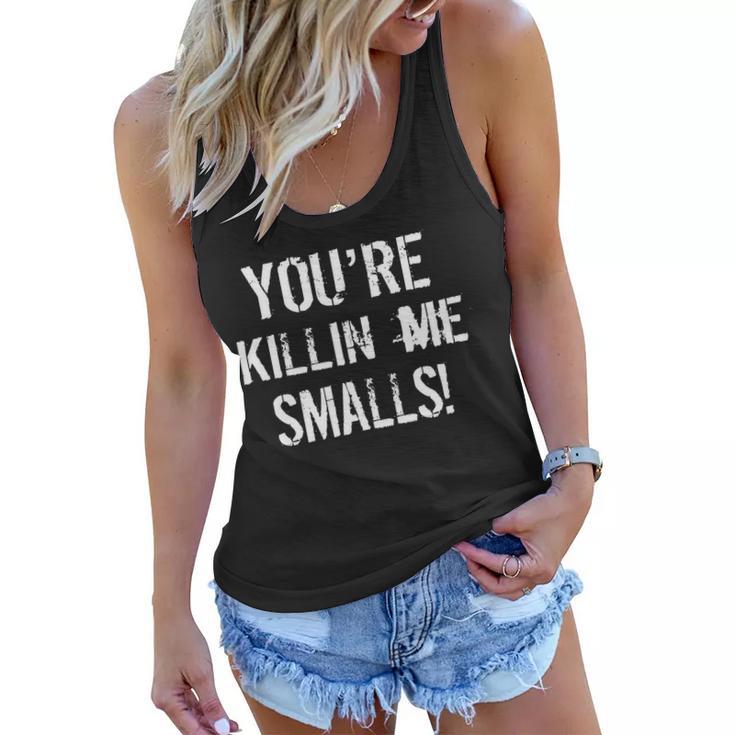 Youre Killin Me Smalls Tshirt Women Flowy Tank