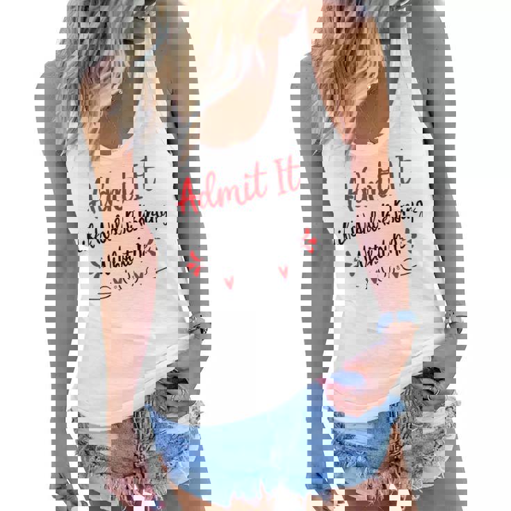 Admit It Life Would Be Boring Without Me  Women Flowy Tank