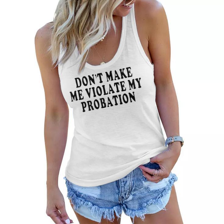 Dont Make Me Violate My Probation Women Flowy Tank