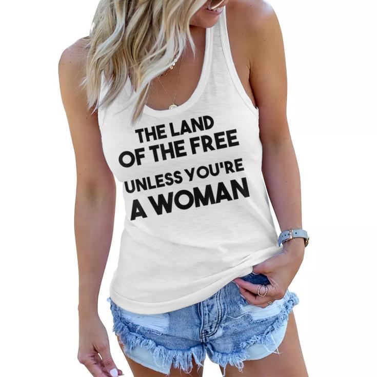 Land Of The Free Unless Youre A Woman Pro Choice For Women  Women Flowy Tank