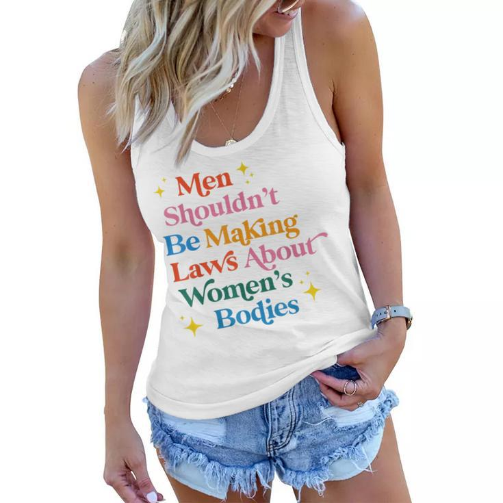 Men Shouldnt Be Making Laws About Womens Bodies Pro Choice  Women Flowy Tank