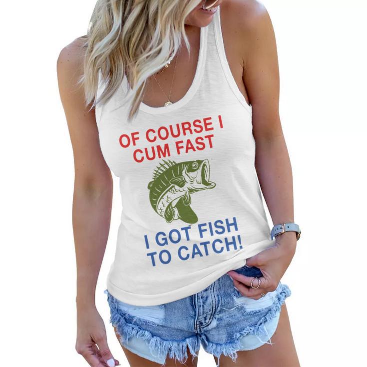 Of Course I Cum Fast I Got Fish To Catch Tshirt Women Flowy Tank