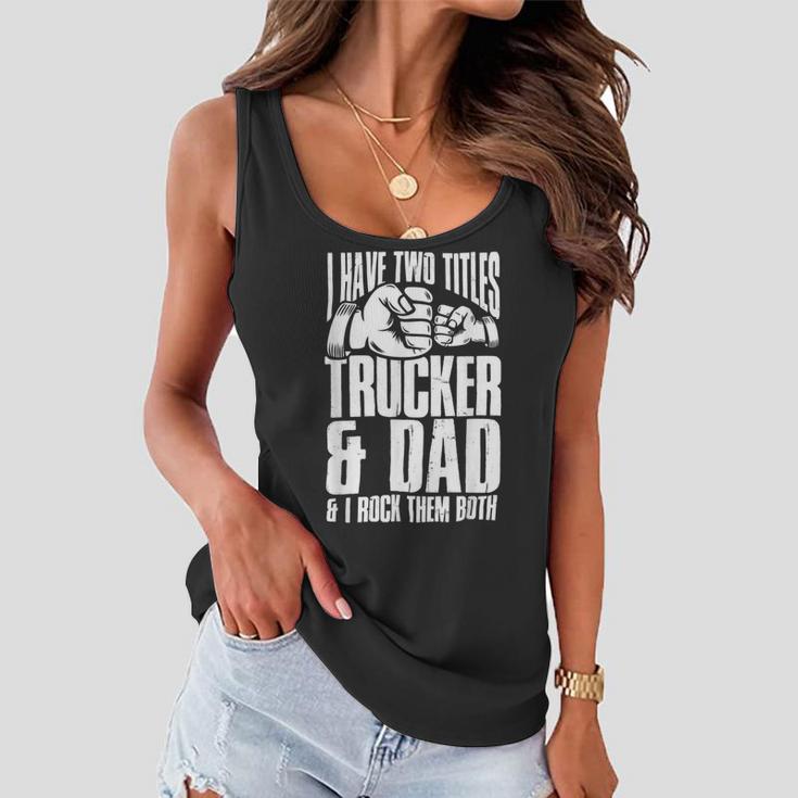 Trucker Two Titles Trucker And Dad Truck Driver Father Fathers Day Women Flowy Tank