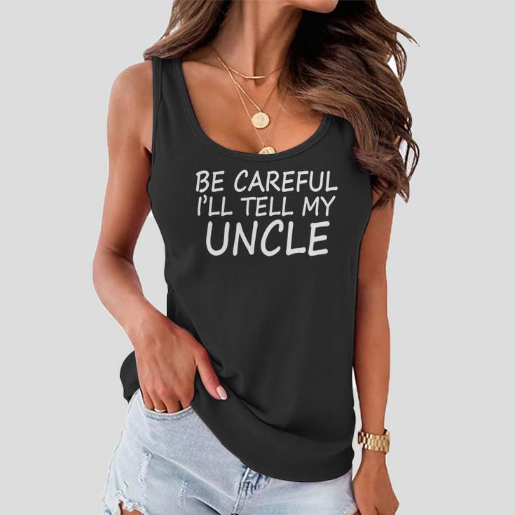 Be Careful Ill Tell My Uncle Women Flowy Tank