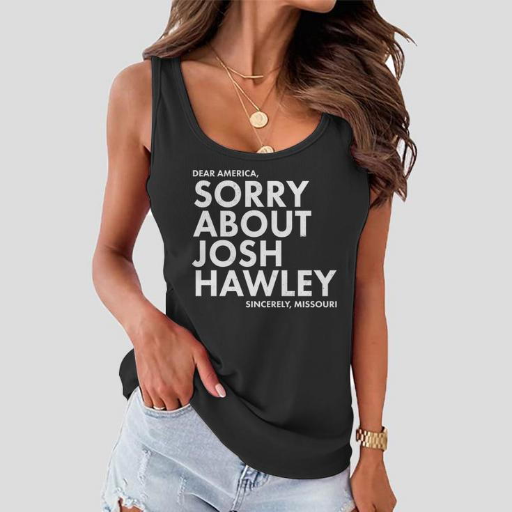 Dear America Sorry About Josh Hawley Sincerely Missouri Tshirt Women Flowy Tank