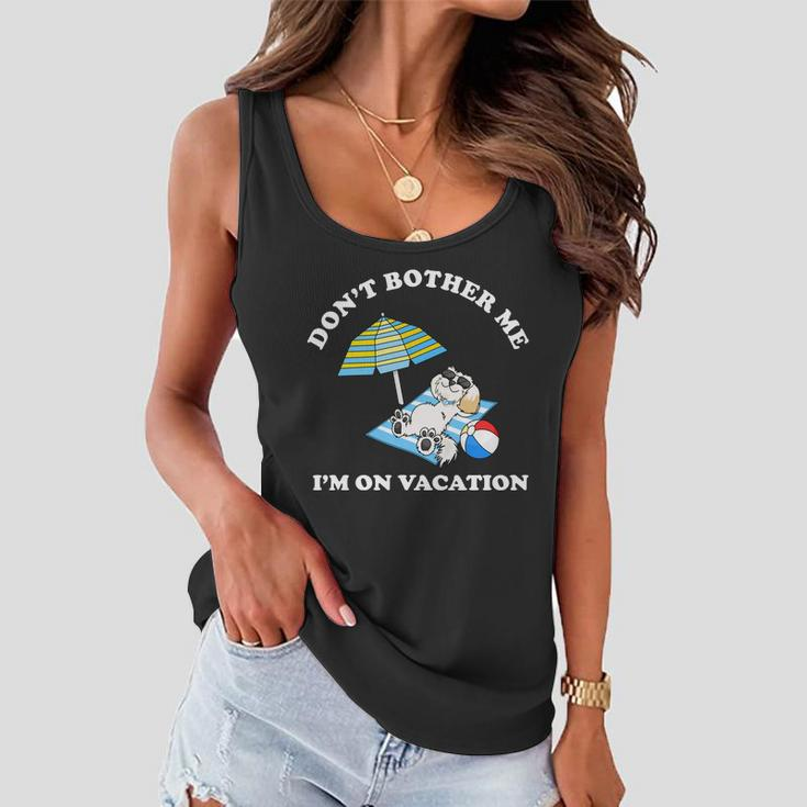 Dont Bother Me Im On Vacation Dog Funny Women Flowy Tank