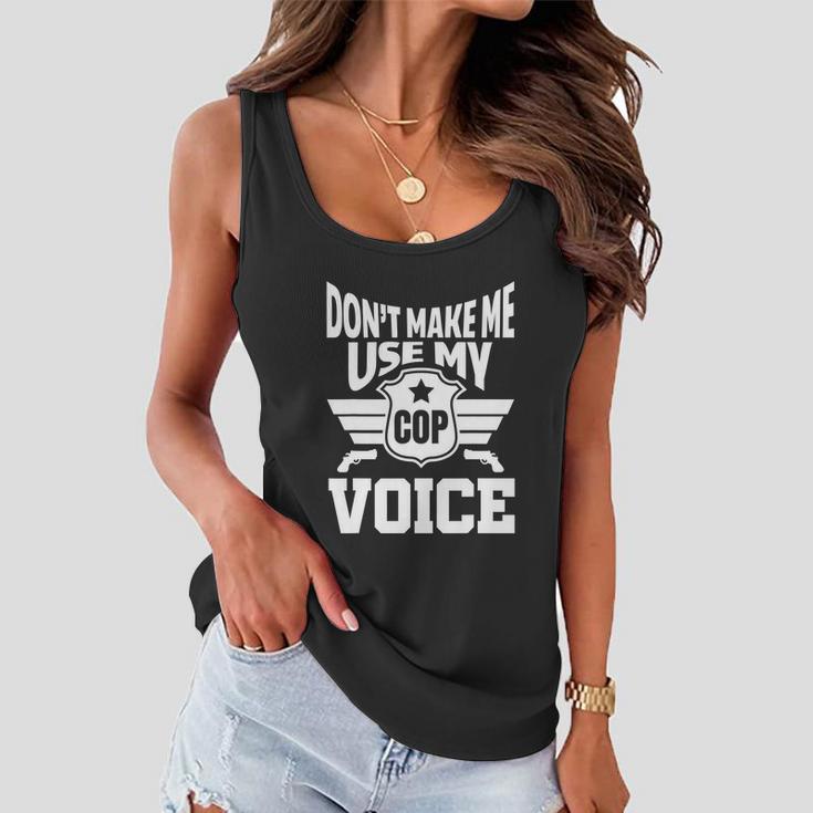 Dont Make Me Use My Cop Voice Funny Police Women Flowy Tank