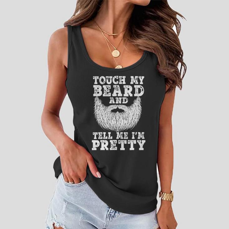 Funny Beard Gift For Men Touch My Beard And Tell Me Im Pretty Gift Women Flowy Tank