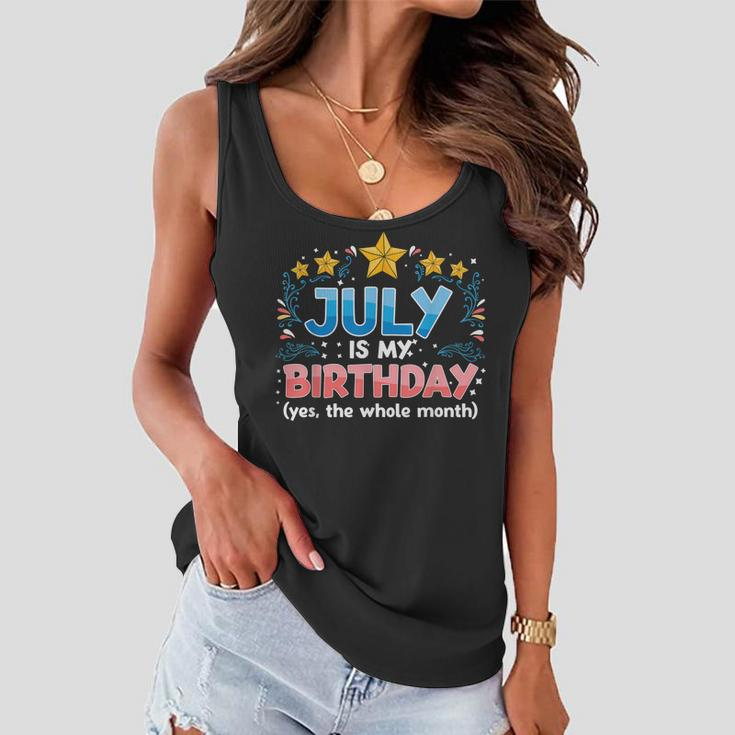 Funny July Is My Birthday Yes The Whole Month Birthday Women Flowy Tank