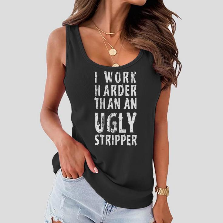 Funny Meme I Work Harder Than An Ugly Stripper Tshirt Women Flowy Tank