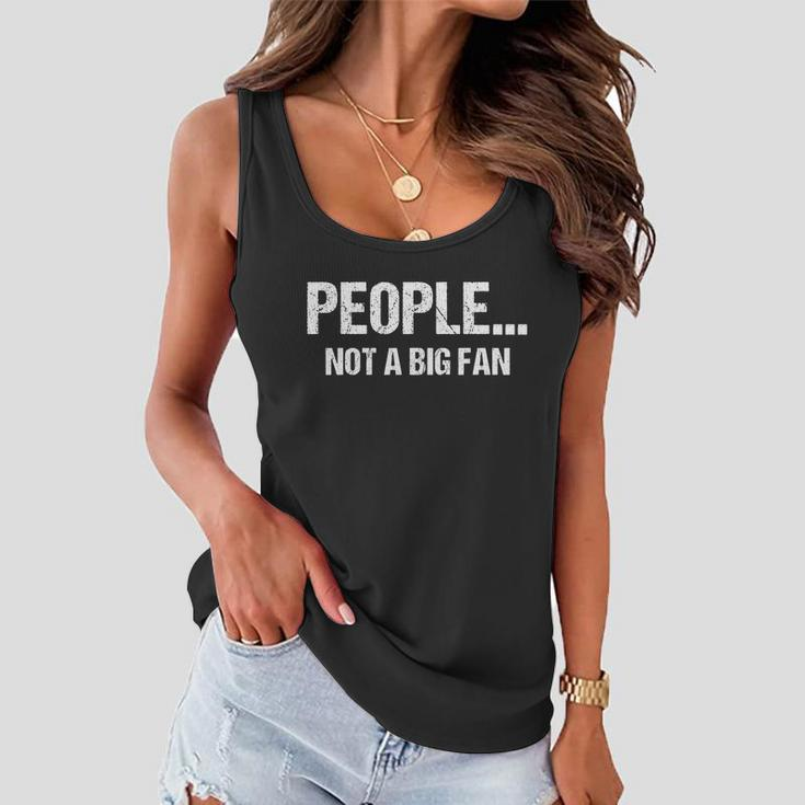 Funny Sarcastic People Not A Big Fan Funny Gift For Introvert Quote Gift Women Flowy Tank